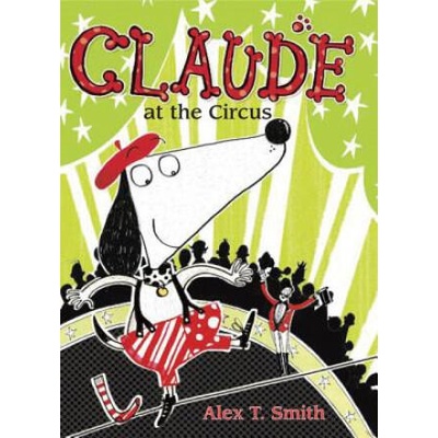 Claude at the Circus | Alex T. Smith, Alex T. Smith