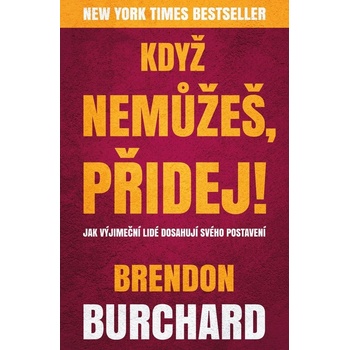 Když nemůžeš, přidej - Brendon Burchard