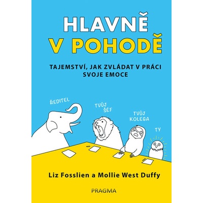 Hlavně v pohodě - Tajemství, jak zvládat v práci svoje emoce - Liz Fosslien, Mollie West Duffy