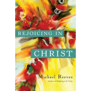 Rejoicing in Christ | Michael Reeves (ISBN: 9780830840229)