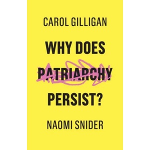 Why Does Patriarchy Persist? | Carol Gilligan, Naomi Snider (ISBN: 9781509529131)