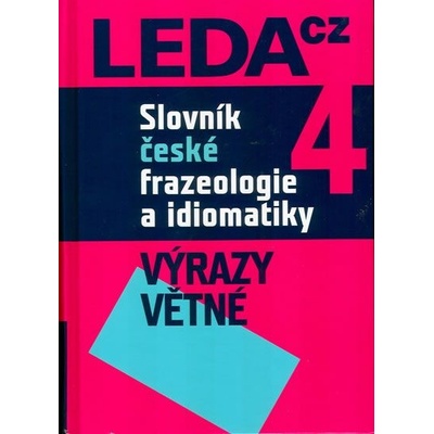 Slovník české frazeologie a idiomatiky 4 – Výrazy větné František a kolektiv Če