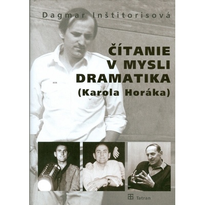 Čítanie v mysli dramatika - Karola Horáka - Dagmar Inštitorisová
