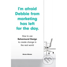 Im Afraid Debbie from Marketing Has Left for the Day - How to Use Behavioural Design to Create Change in the Real World Munster MortenPaperback