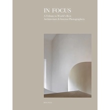 In Focus A Tribute to World's Best Architecture & Interiors Photographers BETA-PLUS Publishing
