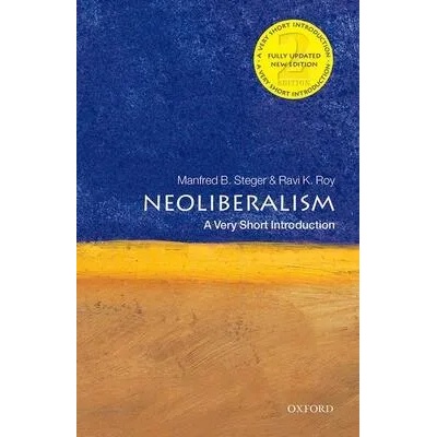Neoliberalism: A Very Short Introduction | Steger, Manfred B. (Professor of Sociology, University of Hawai'i at Manoa and Global Professorial Fellow, Institute for Culture and Society, Western Sydney University), Roy, Ravi K. (Associate Profess