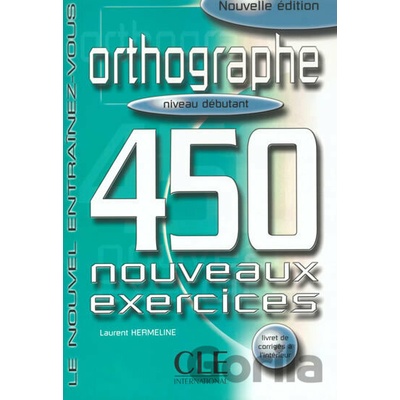 ORTHOGRAPHE 450 NOUVEAUX EXERCICES: NIVEAU DEBUTANT