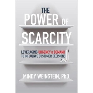 Power of Scarcity: Leveraging Urgency and Demand to Influence Customer Decisions | Weinstein, Mindy (ISBN: 9781264278237)