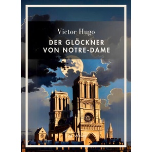 Victor Hugo: Der Glöckner von Notre-Dame. Vollständige Neuausgabe | Victor Hugo (ISBN: 9783753802565)