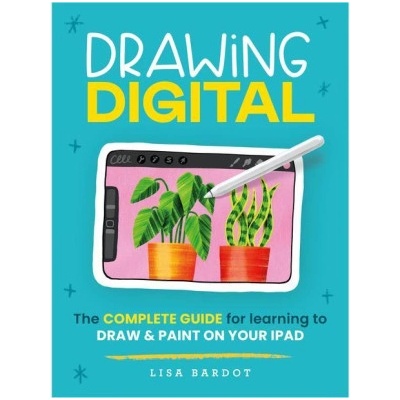 Drawing Digital: The Complete Guide for Learning to Draw & Paint on Your iPad - Bardot Lisa