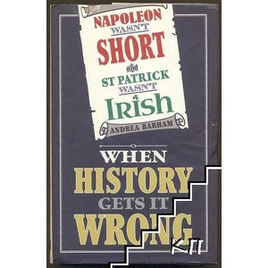 Napoleon Wasn't Short and St Patrick Wasn't Irish: When History Gets it Wrong (2015)