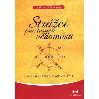 Strážci prastarých vědomostí. Šamanská léčba v magickém kole - Marielu Lörlerová - Maitrea