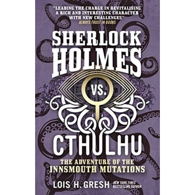 Sherlock Holmes vs. Cthulhu: The Adventure of the Innsmouth Mutations Gresh Lois H.