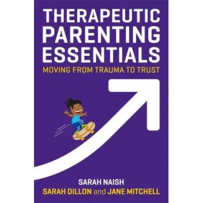 Therapeutic Parenting Essentials | Sarah Naish, Sarah Dillon, Jane Mitchell