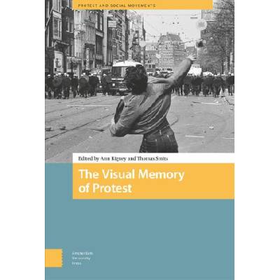 The Visual Memory of Protest | Ann Rigney, Thomas Smits