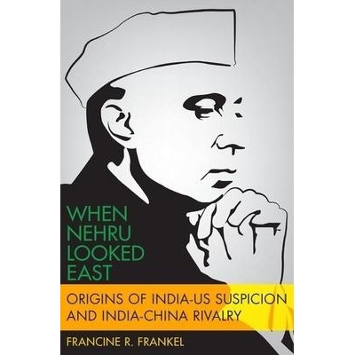 When Nehru Looked East: Origins of India-US Suspicion and India-China Rivalry