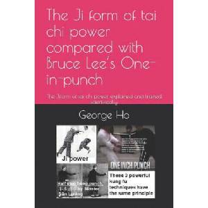 The Ji 擠 form of tai chi power compared with Bruce Lee's One-inch-punch: The Ji擠 form of tai chi power explained and trained scientificall (2018)