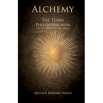 Alchemy - The Turba Philosophorum or Assembly of the Sagas | ARTHUR EDWARD WAITE