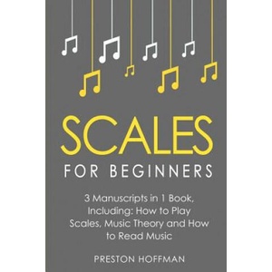 Scales: For Beginners - Bundle - The Only 3 Books You Need to Learn Music Scales for Guitar, Scales for Piano and Scale Theory | Preston Hoffman (ISBN: 9781986897488)