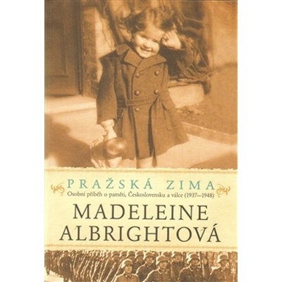 Pražská zima. Osobní příběh o paměti, Československu a válce - 1937-1948 - Madeleine Albrightová - Argo