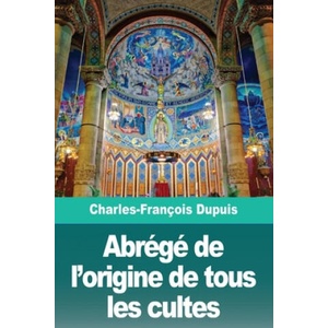 Abrege de l'origine de tous les cultes | Charles-François Dupuis (ISBN: 9783967873016)