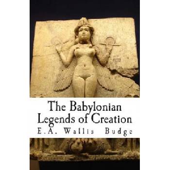 The Babylonian Legends of Creation | E A Wallis Budge