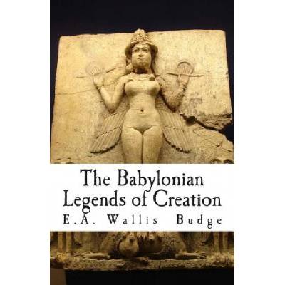 The Babylonian Legends of Creation | E A Wallis Budge