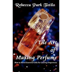 Art of Making Perfume | Rebecca Park Totilo (ISBN: 9780982726419)
