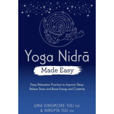 Yoga Nidra Made Easy: Deep Relaxation Practices to Improve Sleep, Relieve Stress and Boost Energy and Creativity | Nirlipta Tuli
