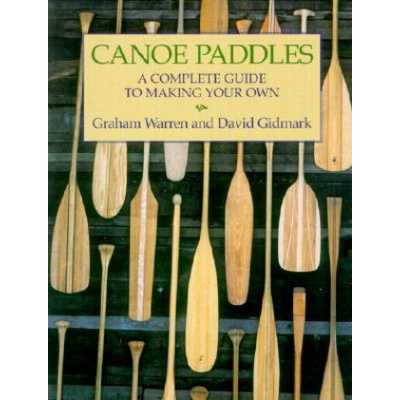 Canoe Paddles: A Complete Guide to Making YouGraham Warren, David Gidmark