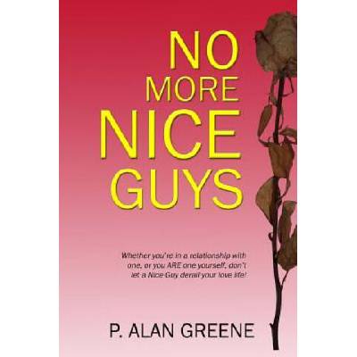 No More Nice Guys: How men and women can escape Nice Guy Syndrome | MR P Alan Greene