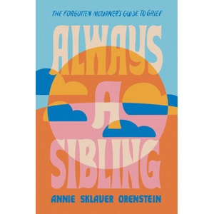Always a Sibling: The Forgotten Mourner's Guide to Grief | Orenstein, Annie Sklaver (ISBN: 9780306831492)