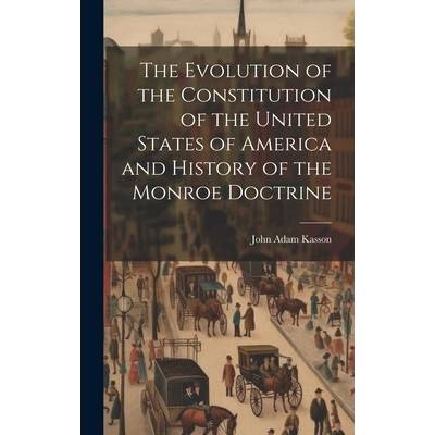 The Evolution of the Constitution of the United States of America and History of the Monroe Doctrine" - ""