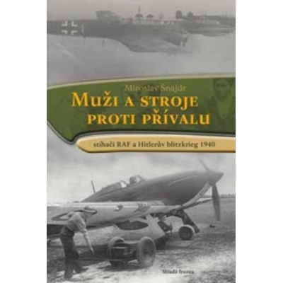 Muži a stroje proti přívalu - Stíhači RAF a Hitlerův blitzkrieg 1940