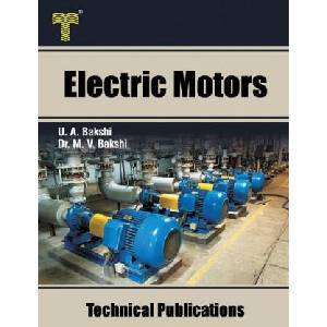 Electric Motors: D. C. Motors, Induction Motors, Synchronous Motors and Special Purpose Motors | Uday A. Bakshi (2020)