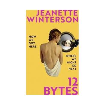 12 Bytes - Jeanette Winterson, Jonathan Cape