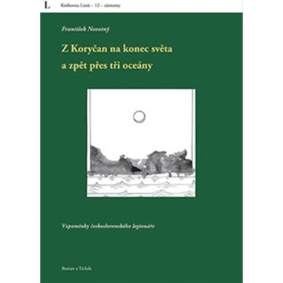Z Koryčan na konec světa a zpět přes tři oceány. Vzpomínky československého legionáře - František Novotný - Burian a Tichák