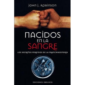 Nacidos en la Sangre: Los Secretos Perdidos de la Francmasoneria = Born in the Blood | John J. Robinson (ISBN: 9788497778435)