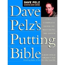 Dave Pelz's Putting Bible: The Complete Guide to Mastering the Green Pelz Dave