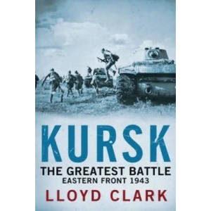 Kursk: The Greatest Battle | Lloyd Clark (2012)