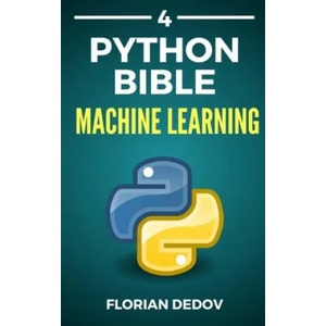 The Python Bible Volume 4: Machine Learning (Neural Networks, Tensorflow, Sklearn, SVM) | Florian Dedov (ISBN: 9781086956764)