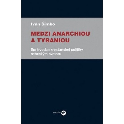 Medzi anarchiou a tyraniou - Ivan Šimko