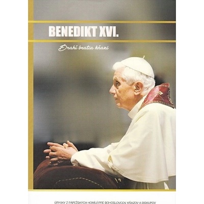 Benedikt XVI. - Drahí bratia kňazi - Úryvky z pápežských homílií pre bohoslovcov, kňazov a biskupov