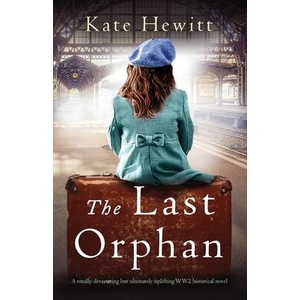 The Last Orphan: A totally devastating but ultimately uplifting WW2 historical novel | Kate Hewitt (ISBN: 9781837900015)