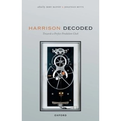 Harrison Decoded, Towards a Perfect Pendulum Clock Oxford University Press