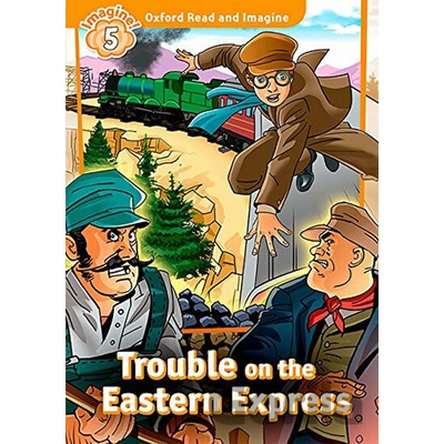 Oxford Read and Imagine Level 5: Trouble on the Eastern Express