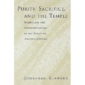Purity, Sacrifice, and the Temple Symbolism and Supersessionism in the Study of Ancient Judaism | Jonathan Klawans