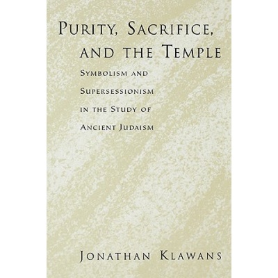 Purity, Sacrifice, and the Temple Symbolism and Supersessionism in the Study of Ancient Judaism | Jonathan Klawans