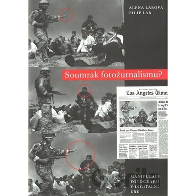 Soumrak fotožurnalismu ? Manipulace fotografií v digitální éře - Filip Láb, Alena Lábová