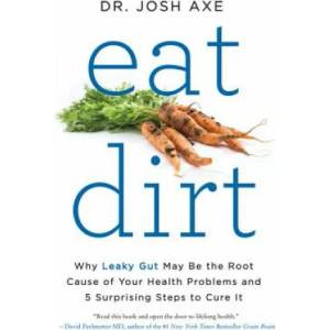 Eat Dirt: Why Leaky Gut May Be the Root Cause of Your Health Problems and 5 Surprising Steps to Cure It | Josh Axe (ISBN: 9780062433671)